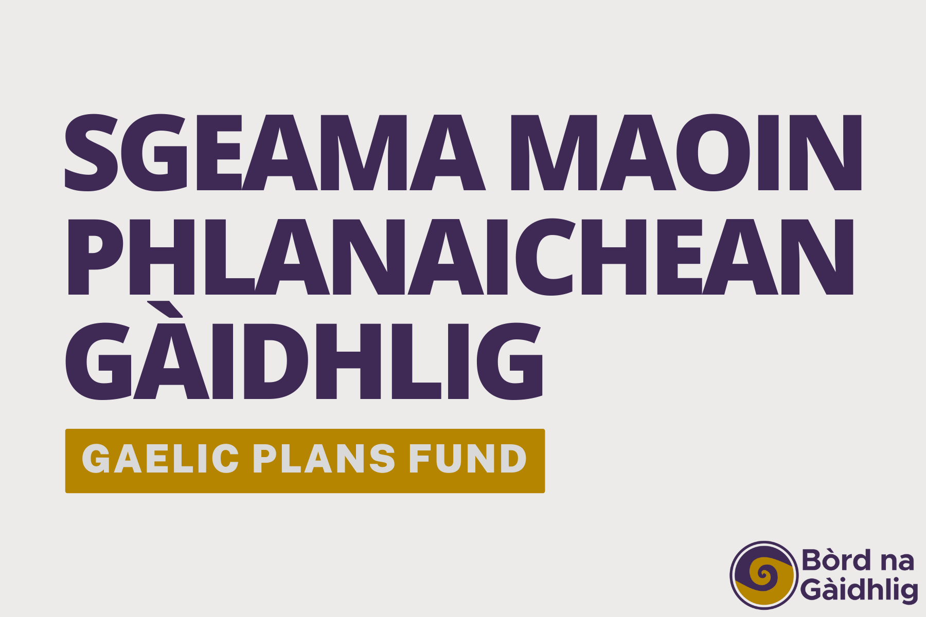 Image: Text based Graphic with Bòrd na Gàidhlig logo in the bottom right corner. Text reads "Gaelic Plans Fund".